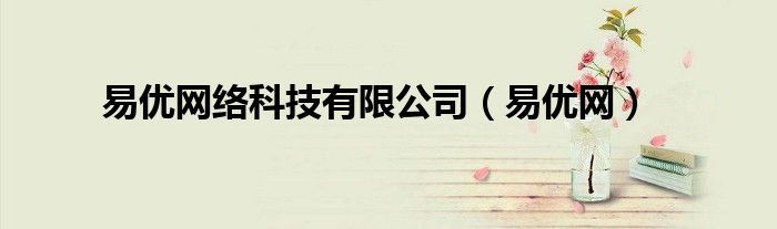 易优网络科技有限公司（易优网）