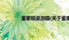 董家明渠游园(关于董家明渠游园的简介)