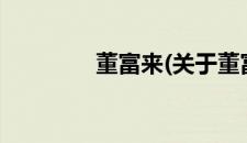 董富来(关于董富来的简介)