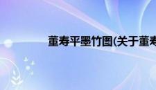 董寿平墨竹图(关于董寿平墨竹图的简介)