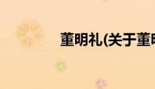 董明礼(关于董明礼的简介)