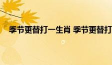 季节更替打一生肖 季节更替打一生肖具体是什么生肖呢