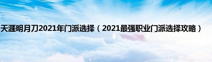 天涯明月刀2021年门派选择（2021最强职业门派选择攻略）