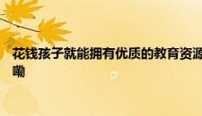 花钱孩子就能拥有优质的教育资源？小心这种“陷阱” 是啥情况嘞