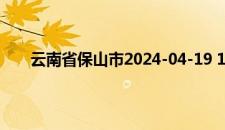 云南省保山市2024-04-19 10:45发布雷电黄色预警